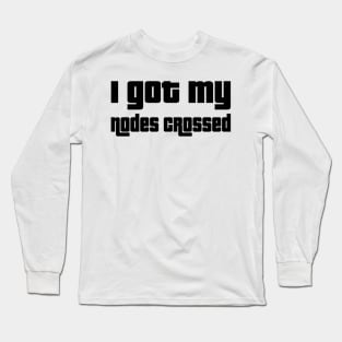 I got my nodes crossed Long Sleeve T-Shirt